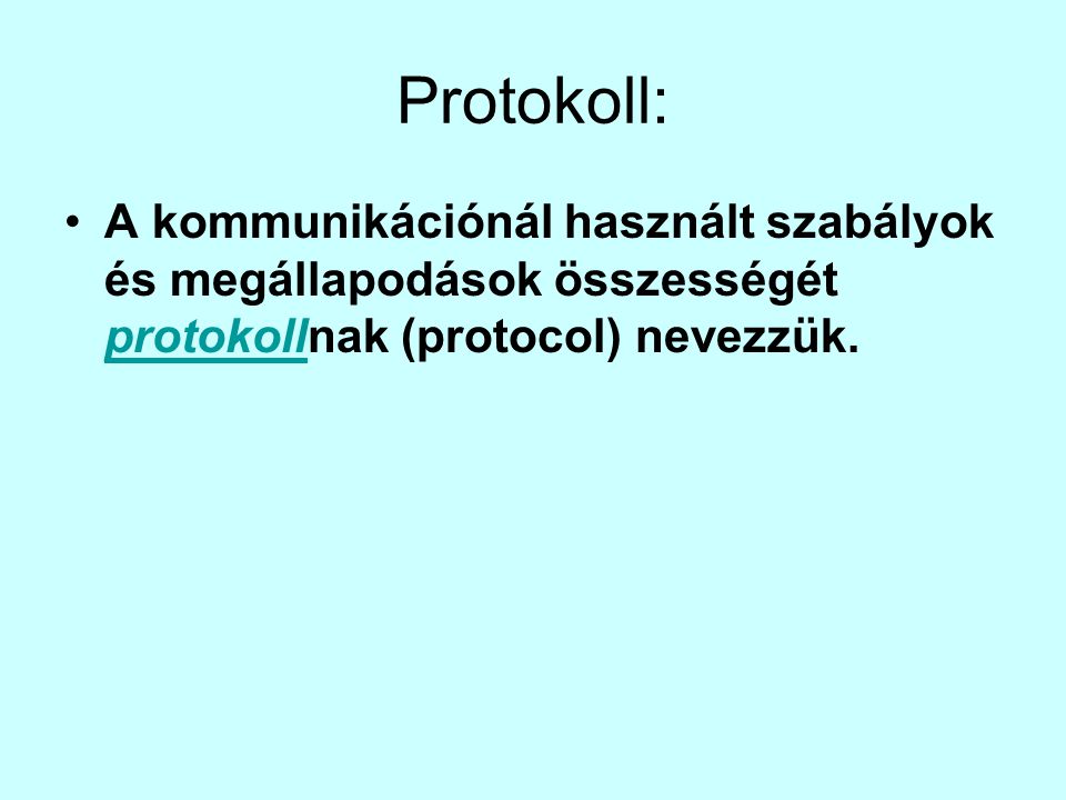 Protokoll: •A kommunikációnál használt szabályok és megállapodások összességét protokollnak (protocol) nevezzük.
