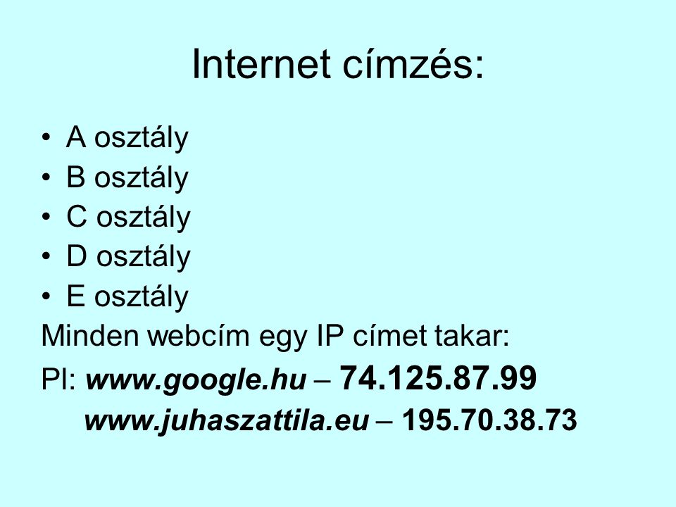 Internet címzés: •A osztály •B osztály •C osztály •D osztály •E osztály Minden webcím egy IP címet takar: Pl:   – –
