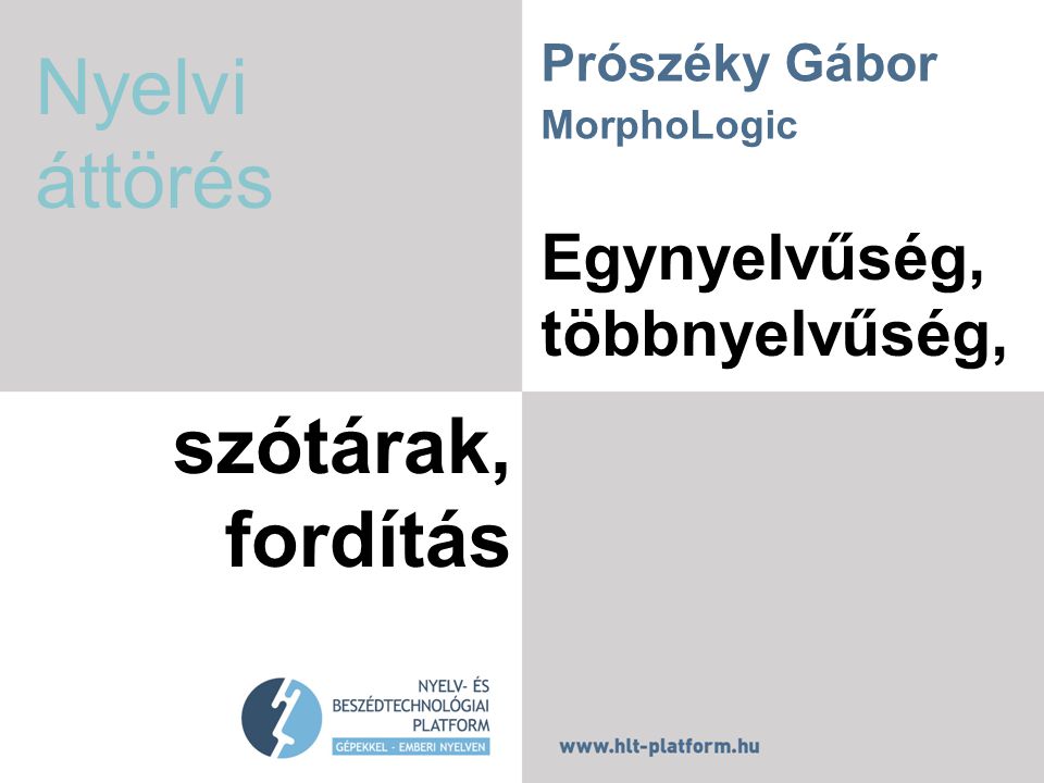 Egynyelvűség, többnyelvűség, szótárak, fordítás Prószéky Gábor MorphoLogic Nyelvi áttörés