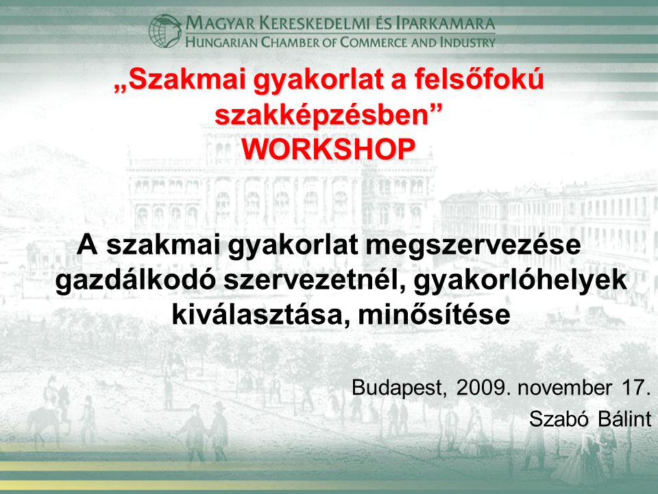 „Szakmai gyakorlat a felsőfokú szakképzésben WORKSHOP A szakmai gyakorlat megszervezése gazdálkodó szervezetnél, gyakorlóhelyek kiválasztása, minősítése Budapest, 2009.