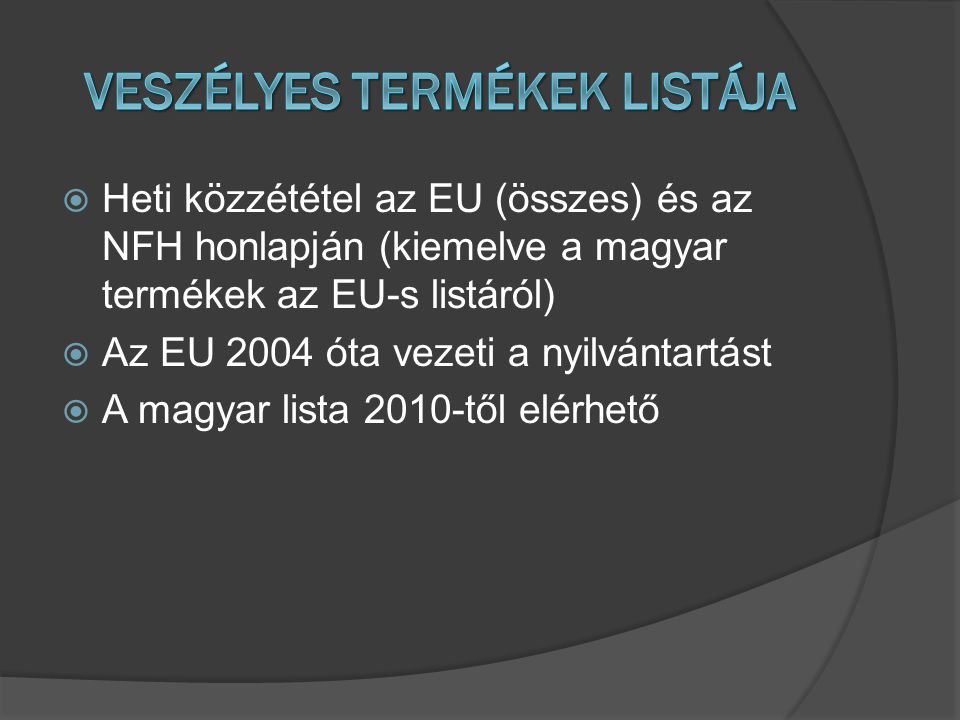  Heti közzététel az EU (összes) és az NFH honlapján (kiemelve a magyar termékek az EU-s listáról)  Az EU 2004 óta vezeti a nyilvántartást  A magyar lista 2010-től elérhető