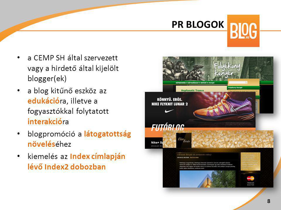 • a CEMP SH által szervezett vagy a hirdető által kijelölt blogger(ek) • a blog kitűnő eszköz az edukációra, illetve a fogyasztókkal folytatott interakcióra • blogpromóció a látogatottság növeléséhez • kiemelés az Index címlapján lévő Index2 dobozban 8 PR BLOGOK
