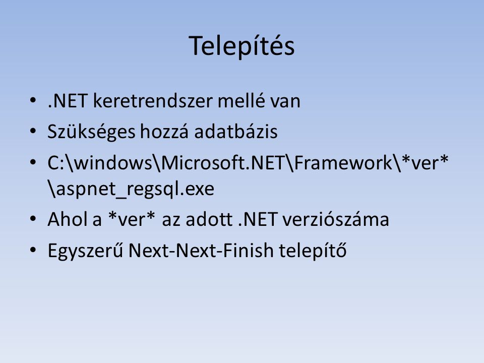 Telepítés •.NET keretrendszer mellé van • Szükséges hozzá adatbázis • C:\windows\Microsoft.NET\Framework\*ver* \aspnet_regsql.exe • Ahol a *ver* az adott.NET verziószáma • Egyszerű Next-Next-Finish telepítő