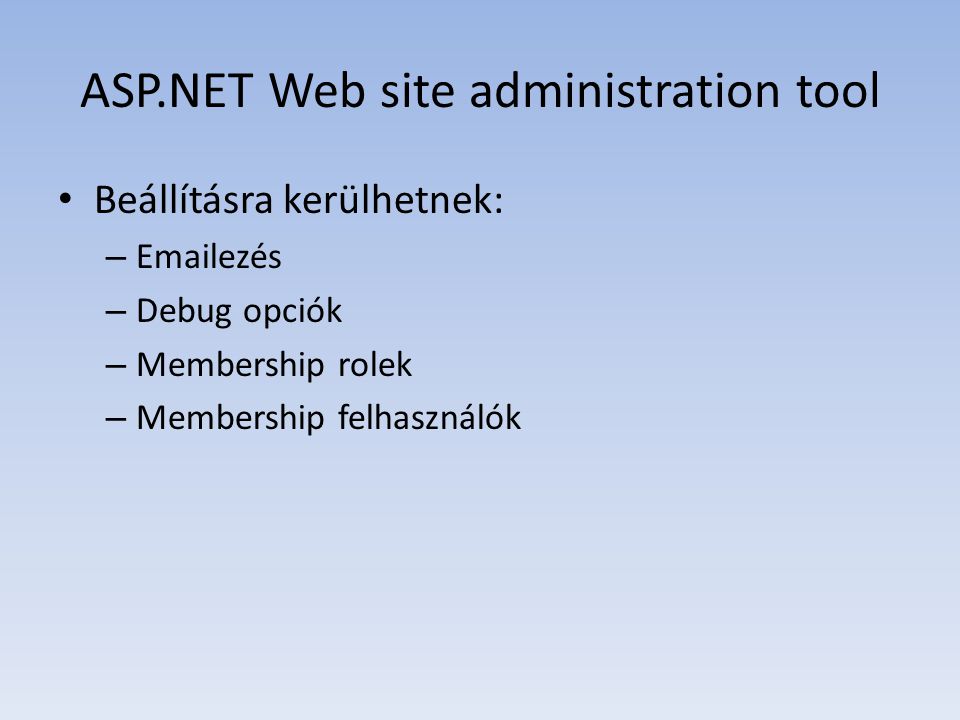 ASP.NET Web site administration tool • Beállításra kerülhetnek: –  ezés – Debug opciók – Membership rolek – Membership felhasználók