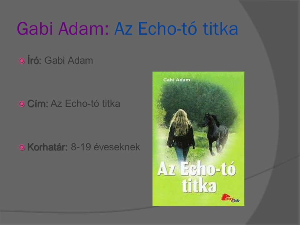 Gabi Adam: Az Echo-tó titka  Író:  Író: Gabi Adam  Cím:  Cím: Az Echo-tó titka  Korhatár:  Korhatár: 8-19 éveseknek