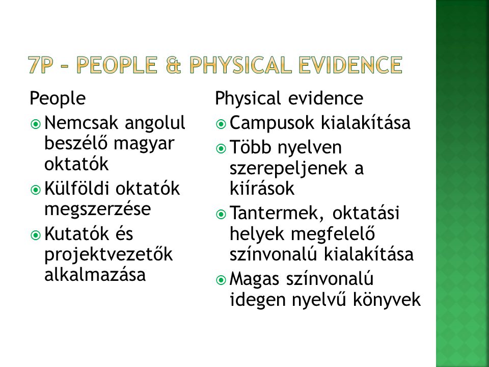 People  Nemcsak angolul beszélő magyar oktatók  Külföldi oktatók megszerzése  Kutatók és projektvezetők alkalmazása Physical evidence  Campusok kialakítása  Több nyelven szerepeljenek a kiírások  Tantermek, oktatási helyek megfelelő színvonalú kialakítása  Magas színvonalú idegen nyelvű könyvek