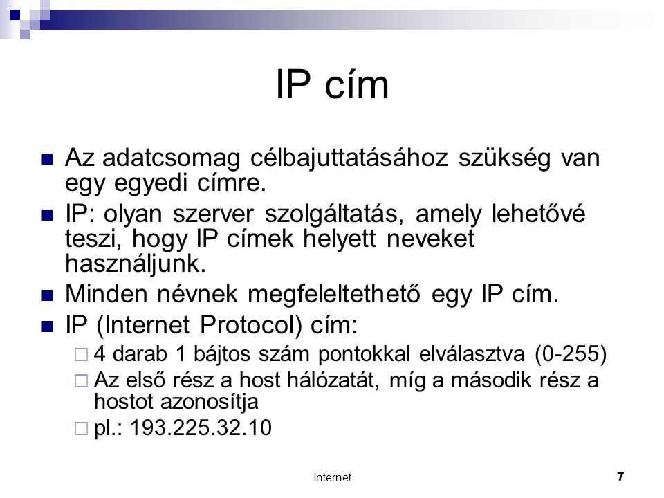 Internet7 IP cím  Az adatcsomag célbajuttatásához szükség van egy egyedi címre.
