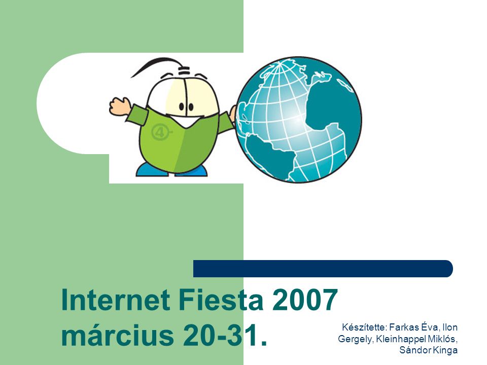 Készítette: Farkas Éva, Ilon Gergely, Kleinhappel Miklós, Sándor Kinga Internet Fiesta 2007 március
