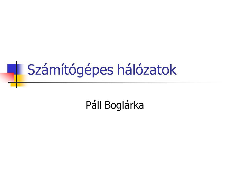 Számítógépes hálózatok Páll Boglárka