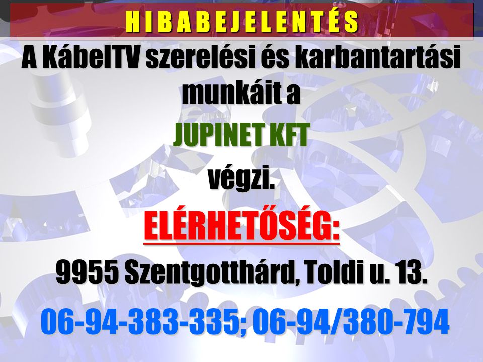 H I B A B E J E L E N T É S A KábelTV szerelési és karbantartási munkáit a JUPINET KFT végzi.