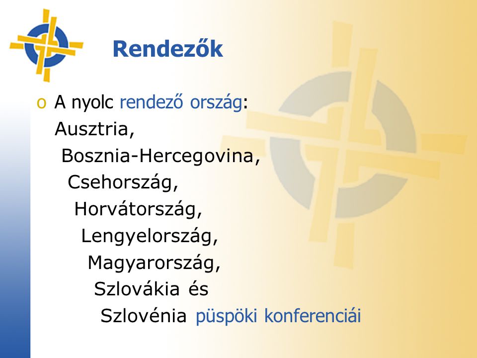 oA nyolc rendező ország: Ausztria, Bosznia-Hercegovina, Csehország, Horvátország, Lengyelország, Magyarország, Szlovákia és Szlovénia püspöki konferenciái Rendezők