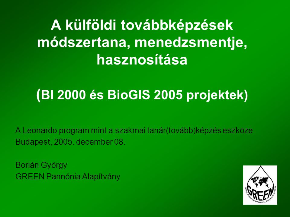A külföldi továbbképzések módszertana, menedzsmentje, hasznosítása ( BI 2000 és BioGIS 2005 projektek) A Leonardo program mint a szakmai tanár(tovább)képzés eszköze Budapest, 2005.