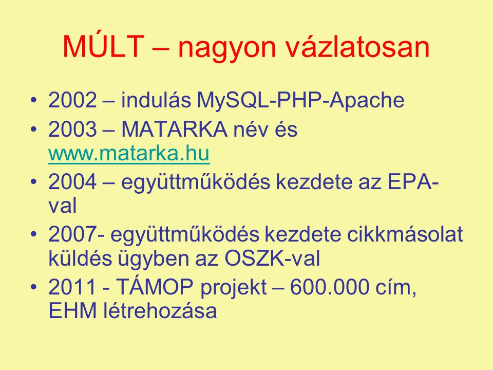 MÚLT – nagyon vázlatosan •2002 – indulás MySQL-PHP-Apache •2003 – MATARKA név és     •2004 – együttműködés kezdete az EPA- val •2007- együttműködés kezdete cikkmásolat küldés ügyben az OSZK-val • TÁMOP projekt – cím, EHM létrehozása