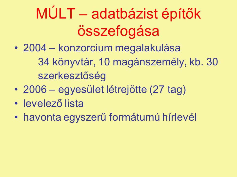 MÚLT – adatbázist építők összefogása •2004 – konzorcium megalakulása 34 könyvtár, 10 magánszemély, kb.