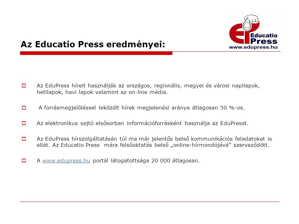 Az Educatio Press eredményei:  Az EduPress híreit használják az országos, regionális, megyei és városi napilapok, hetilapok, havi lapok valamint az on-line média.