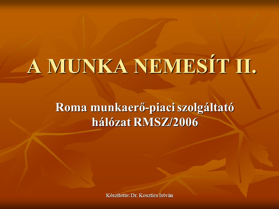 Készítette: Dr. Kosztics István A MUNKA NEMESÍT II.