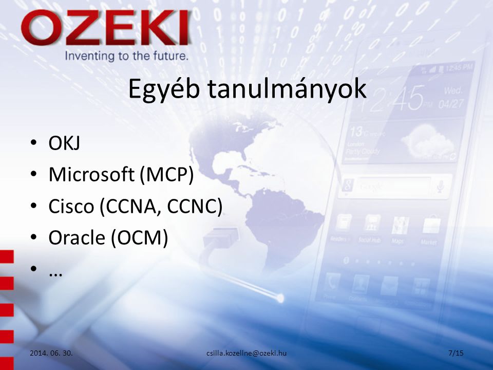 Egyéb tanulmányok • OKJ • Microsoft (MCP) • Cisco (CCNA, CCNC) • Oracle (OCM) • … 2014.