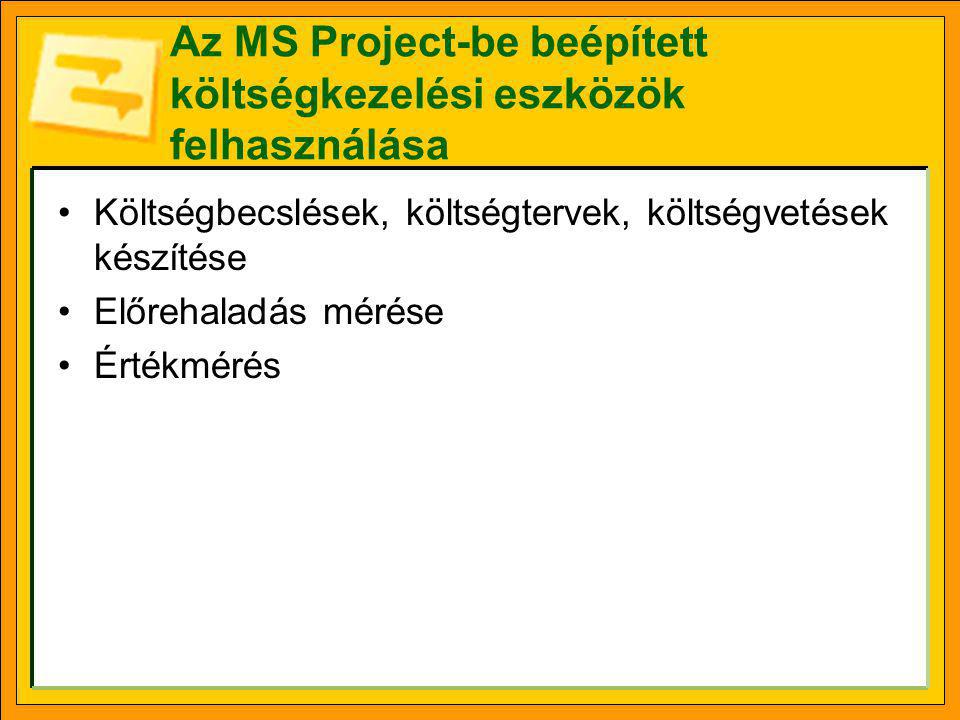 Az MS Project-be beépített költségkezelési eszközök felhasználása •Költségbecslések, költségtervek, költségvetések készítése •Előrehaladás mérése •Értékmérés