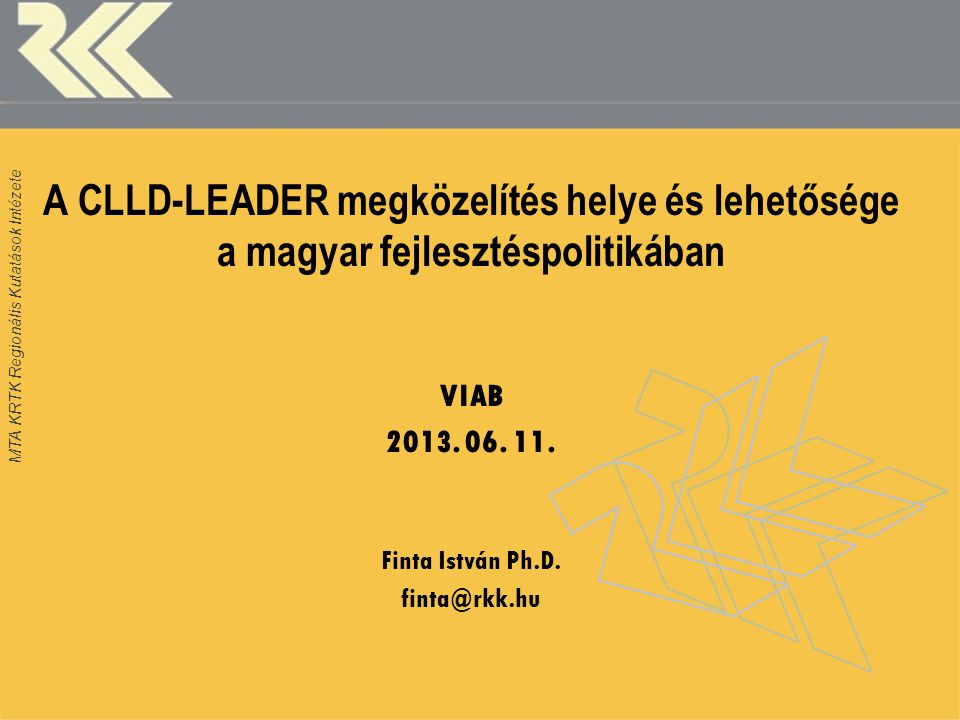 MTA KRTK Regionális Kutatások Intézete A CLLD-LEADER megközelítés helye és lehetősége a magyar fejlesztéspolitikában VIAB 2013.