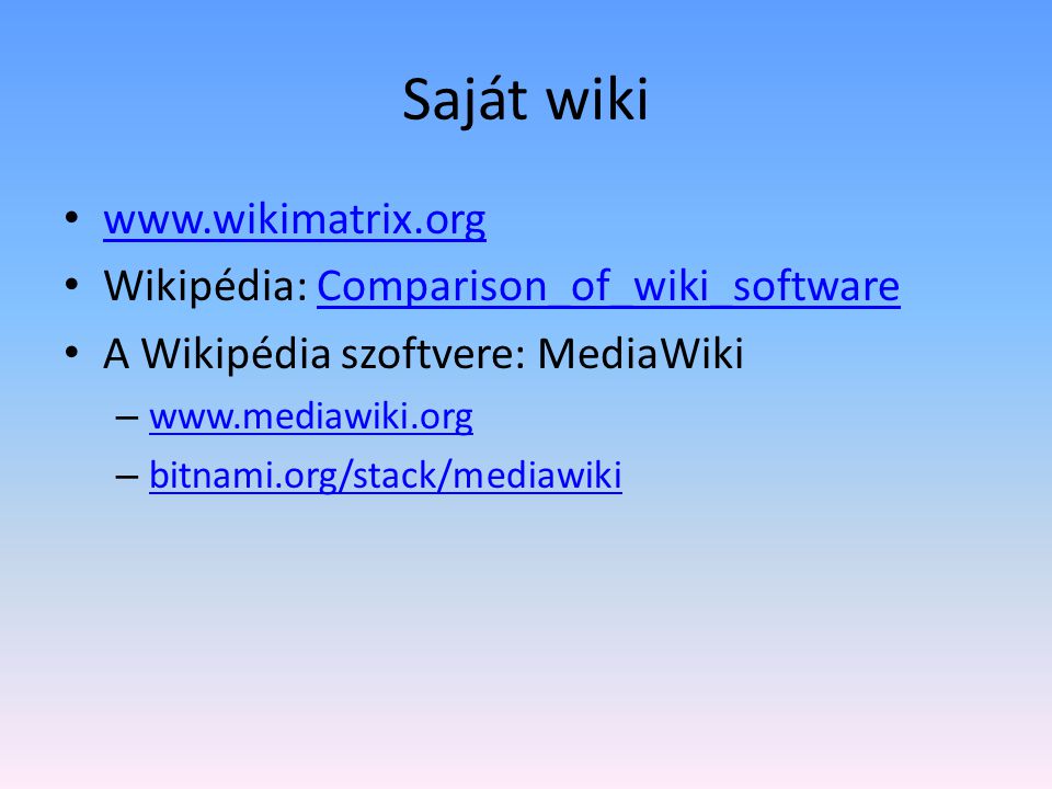Saját wiki   Wikipédia: Comparison_of_wiki_softwareComparison_of_wiki_software A Wikipédia szoftvere: MediaWiki –     – bitnami.org/stack/mediawiki bitnami.org/stack/mediawiki
