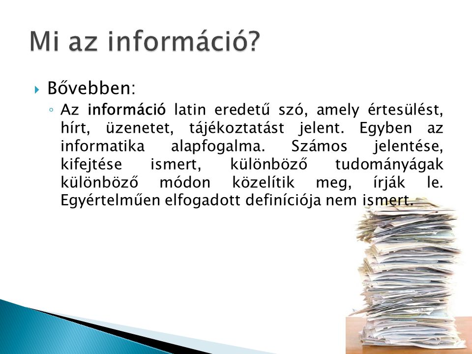  Bővebben: ◦ Az információ latin eredetű szó, amely értesülést, hírt, üzenetet, tájékoztatást jelent.