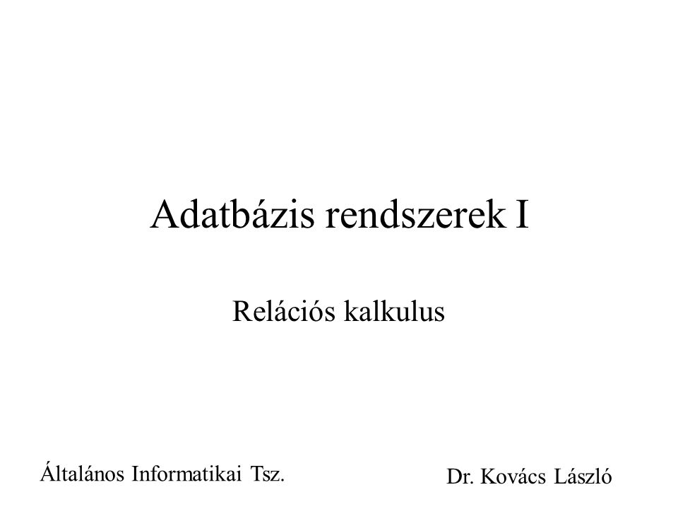 Adatbázis rendszerek I Relációs kalkulus Általános Informatikai Tsz. Dr. Kovács László