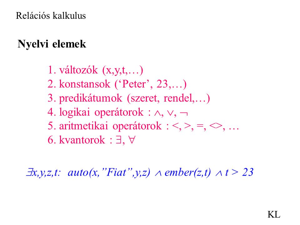 Relációs kalkulus KL Nyelvi elemek 1. változók (x,y,t,…) 2.