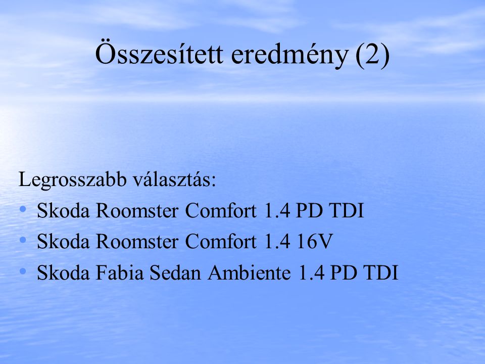 Összesített eredmény (2) Legrosszabb választás: • • Skoda Roomster Comfort 1.4 PD TDI • • Skoda Roomster Comfort V • • Skoda Fabia Sedan Ambiente 1.4 PD TDI