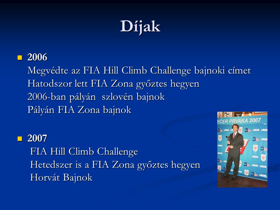 Díjak  2006 Megvédte az FIA Hill Climb Challenge bajnoki címet Hatodszor lett FIA Zona győztes hegyen 2006-ban pályán szlovén bajnok Pályán FIA Zona bajnok  2007 FIA Hill Climb Challenge Hetedszer is a FIA Zona győztes hegyen Horvát Bajnok