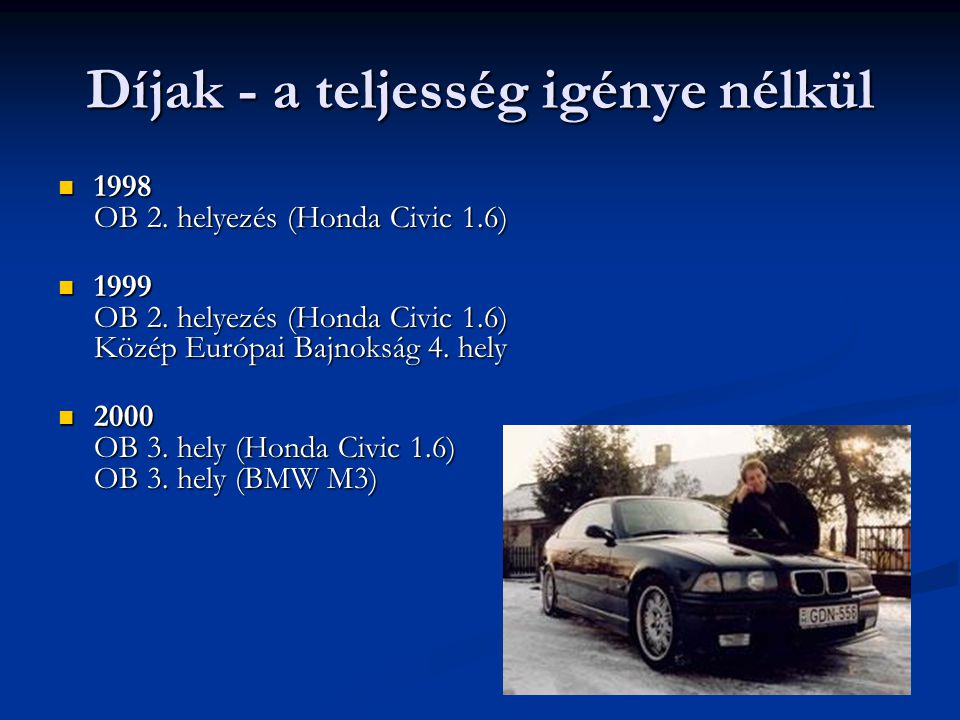 Díjak - a teljesség igénye nélkül  1998 OB 2. helyezés (Honda Civic 1.6)  1999 OB 2.