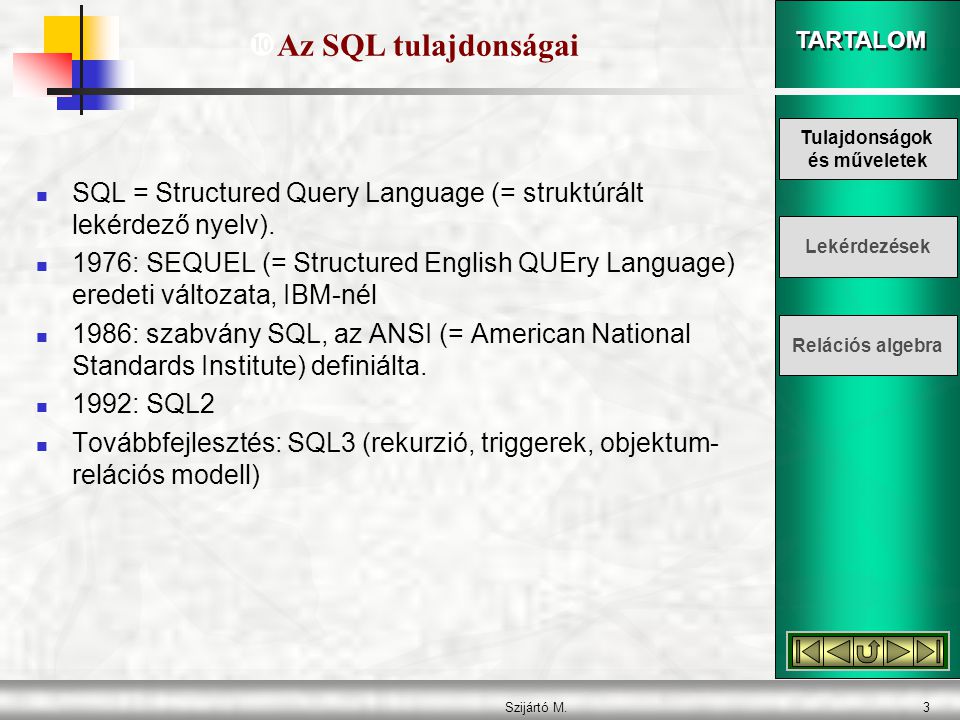 TARTALOM Szijártó M.3  SQL = Structured Query Language (= struktúrált lekérdező nyelv).
