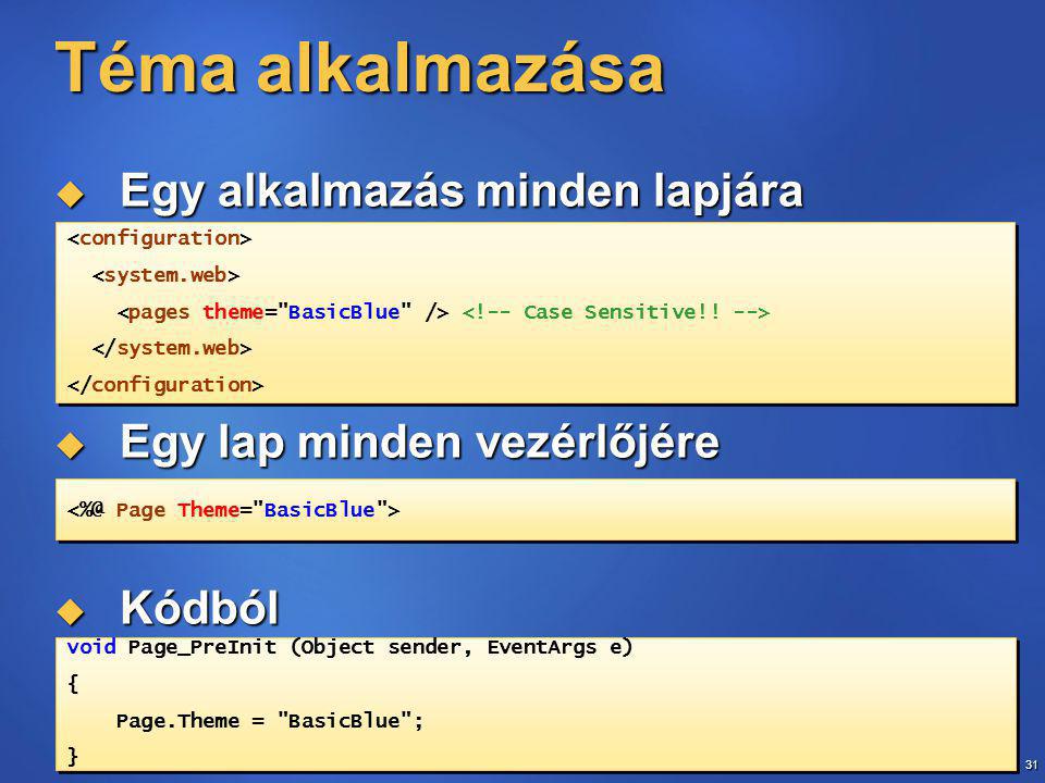 31  Egy alkalmazás minden lapjára  Egy lap minden vezérlőjére  Kódból Téma alkalmazása void Page_PreInit (Object sender, EventArgs e) { Page.Theme = BasicBlue ; } void Page_PreInit (Object sender, EventArgs e) { Page.Theme = BasicBlue ; }