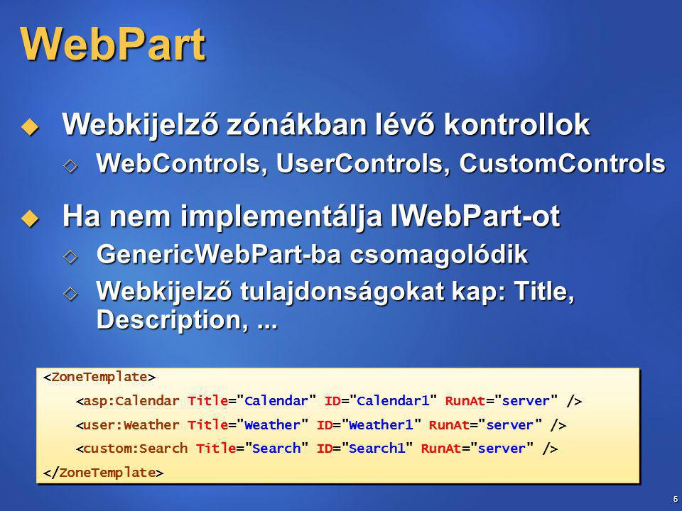 5 WebPart  Webkijelző zónákban lévő kontrollok  WebControls, UserControls, CustomControls  Ha nem implementálja IWebPart-ot  GenericWebPart-ba csomagolódik  Webkijelző tulajdonságokat kap: Title, Description,...