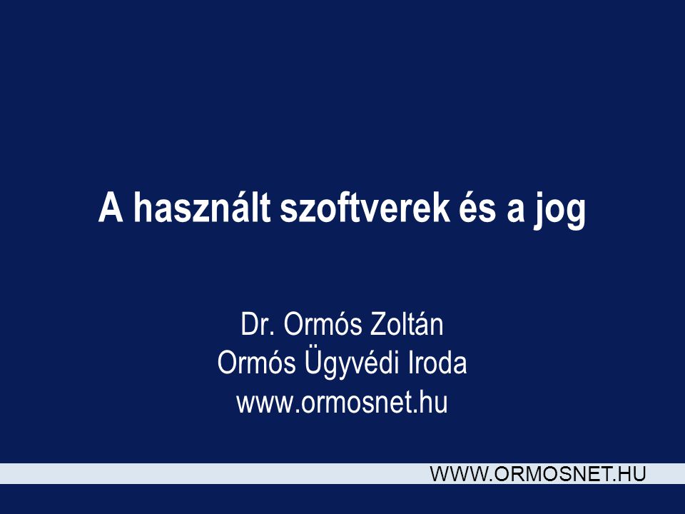 A használt szoftverek és a jog Dr. Ormós Zoltán Ormós Ügyvédi Iroda