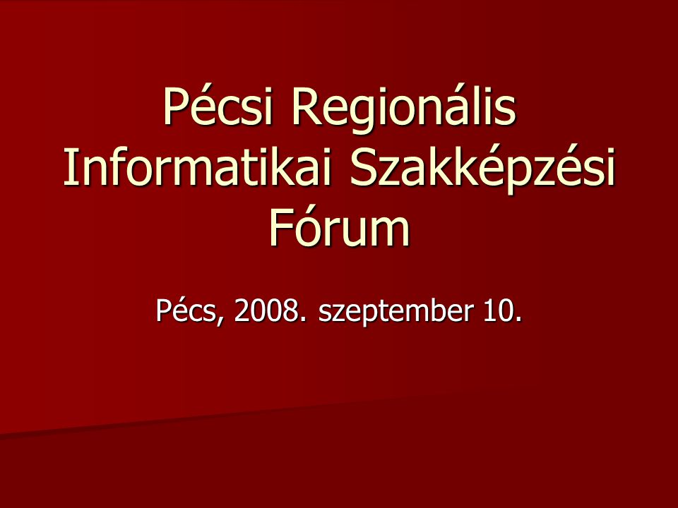 Pécsi Regionális Informatikai Szakképzési Fórum Pécs, szeptember 10.