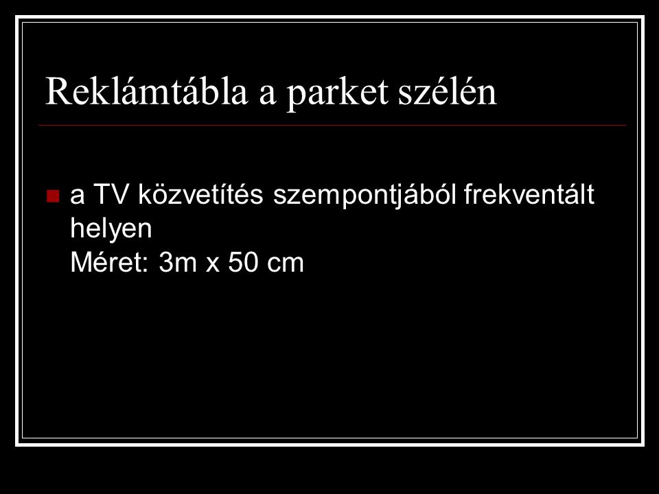 Reklámtábla a parket szélén  a TV közvetítés szempontjából frekventált helyen Méret: 3m x 50 cm