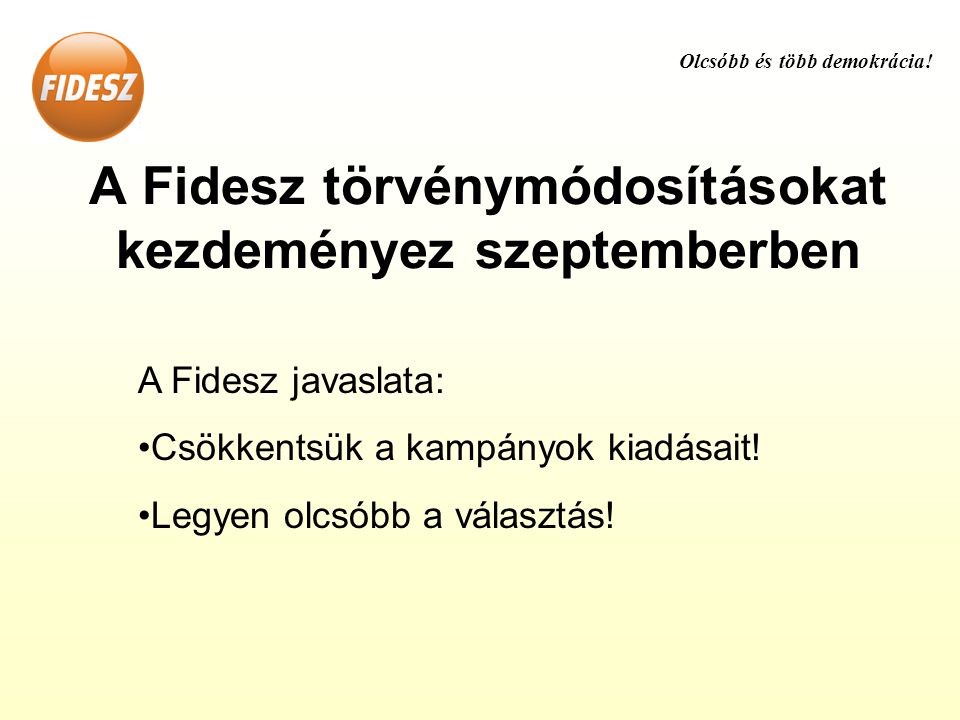 A Fidesz törvénymódosításokat kezdeményez szeptemberben A Fidesz javaslata: •Csökkentsük a kampányok kiadásait.