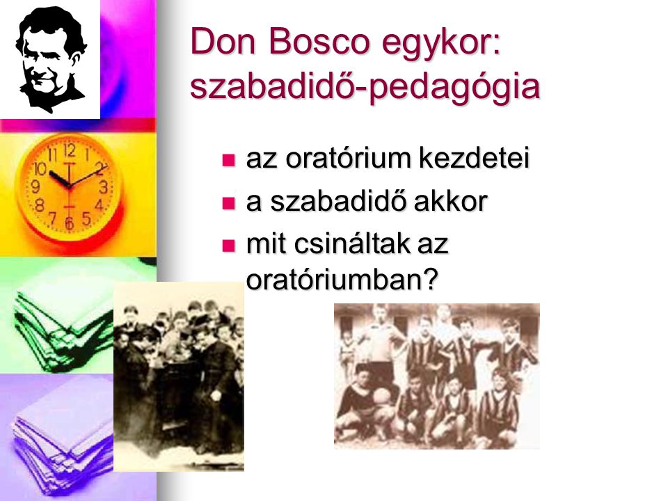 Don Bosco egykor: szabadidő-pedagógia  az oratórium kezdetei  a szabadidő akkor  mit csináltak az oratóriumban