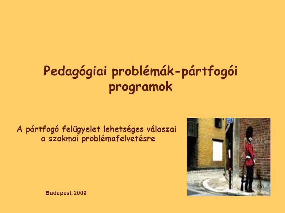 Pedagógiai problémák-pártfogói programok A pártfogó felügyelet lehetséges válaszai a szakmai problémafelvetésre Budapest, 2009