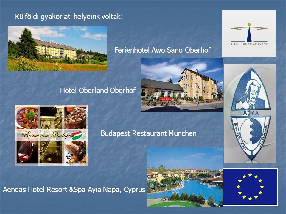 Külföldi gyakorlati helyeink voltak: Ferienhotel Awo Sano Oberhof Hotel Oberland Oberhof Budapest Restaurant München Aeneas Hotel Resort &Spa Ayia Napa, Cyprus