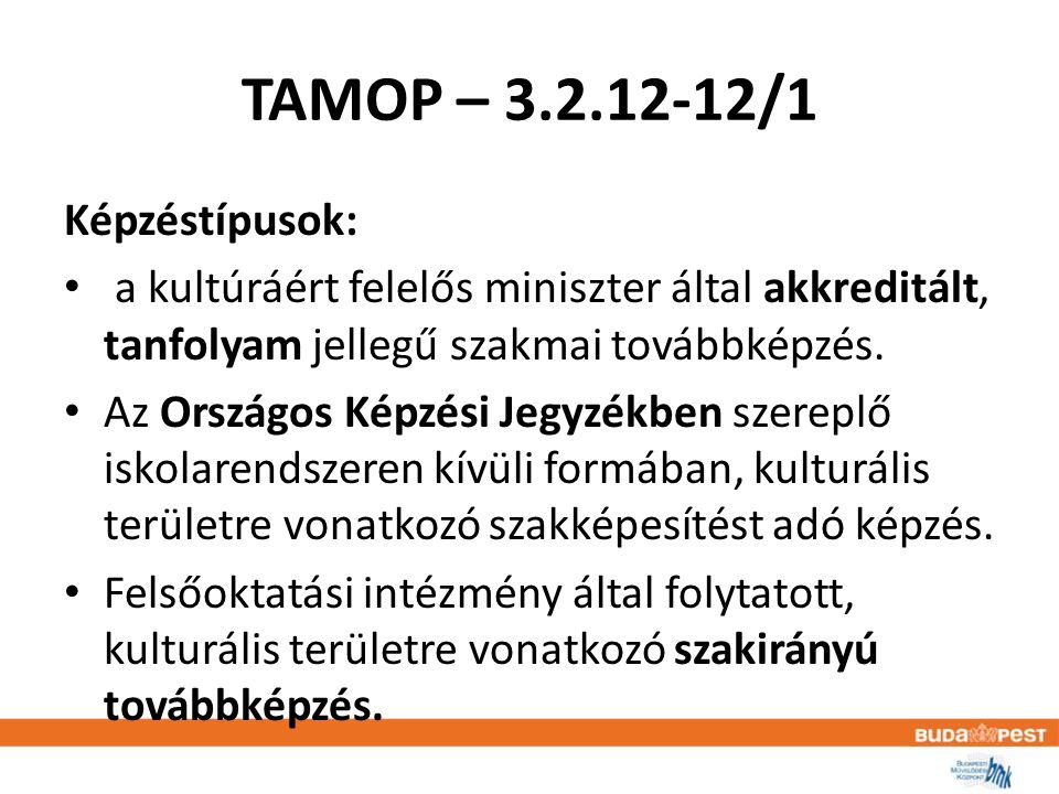 TAMOP – /1 Képzéstípusok: • a kultúráért felelős miniszter által akkreditált, tanfolyam jellegű szakmai továbbképzés.