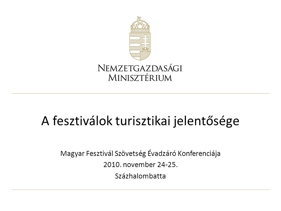 A fesztiválok turisztikai jelentősége Magyar Fesztivál Szövetség Évadzáró Konferenciája 2010.