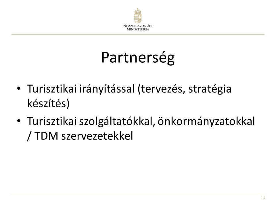 14 Partnerség • Turisztikai irányítással (tervezés, stratégia készítés) • Turisztikai szolgáltatókkal, önkormányzatokkal / TDM szervezetekkel