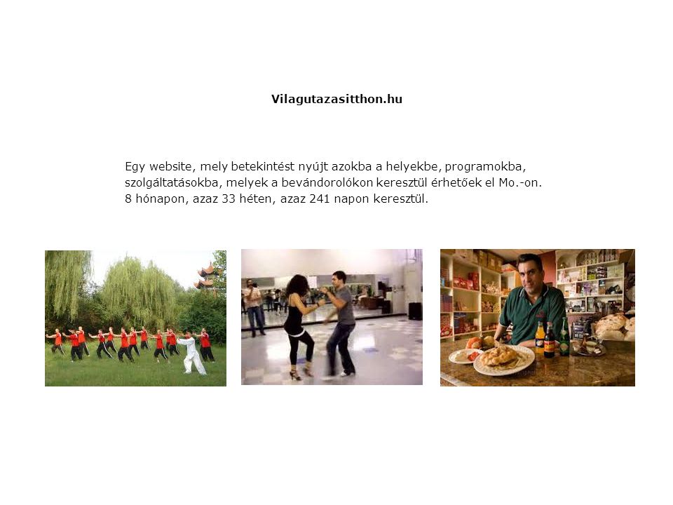 Vilagutazasitthon.hu Egy website, mely betekintést nyújt azokba a helyekbe, programokba, szolgáltatásokba, melyek a bevándorolókon keresztül érhetőek el Mo.-on.