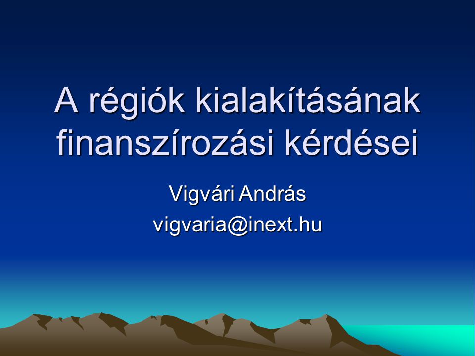 A régiók kialakításának finanszírozási kérdései Vigvári András