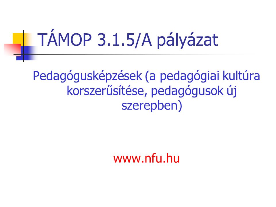 TÁMOP 3.1.5/A pályázat Pedagógusképzések (a pedagógiai kultúra korszerűsítése, pedagógusok új szerepben)