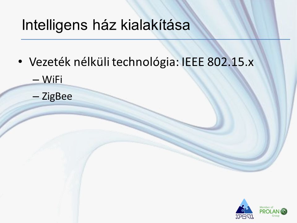 • Vezeték nélküli technológia: IEEE x – WiFi – ZigBee Intelligens ház kialakítása