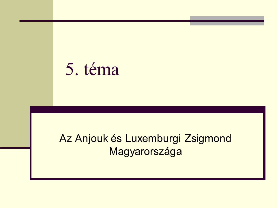 5. téma Az Anjouk és Luxemburgi Zsigmond Magyarországa