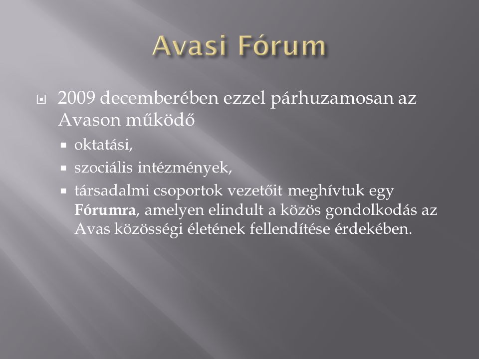  2009 decemberében ezzel párhuzamosan az Avason működő  oktatási,  szociális intézmények,  társadalmi csoportok vezetőit meghívtuk egy Fórumra, amelyen elindult a közös gondolkodás az Avas közösségi életének fellendítése érdekében.
