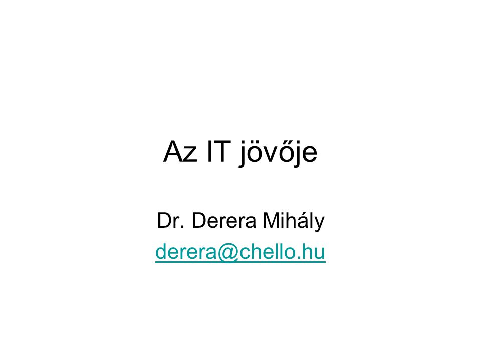 Az IT jövője Dr. Derera Mihály